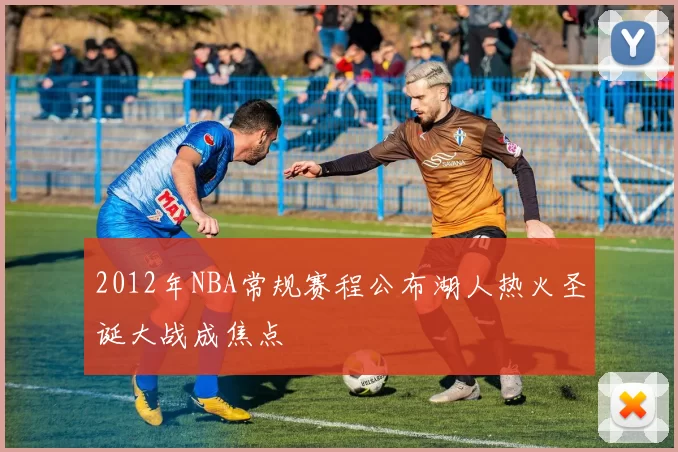 2012年NBA常规赛程公布湖人热火圣诞大战成焦点