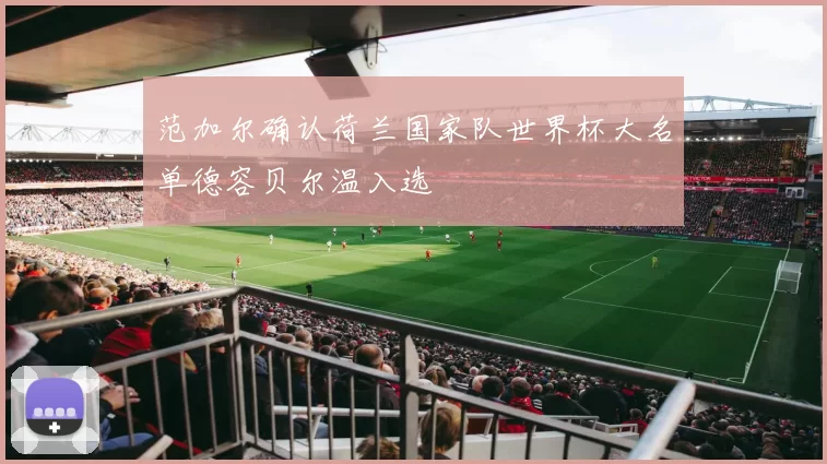 范加尔确认荷兰国家队世界杯大名单德容贝尔温入选