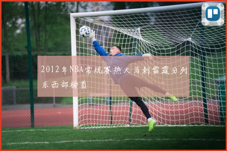 2012年NBA常规赛热火马刺雷霆分列东西部榜首