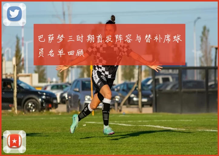 巴萨梦三时期首发阵容与替补席球员名单回顾