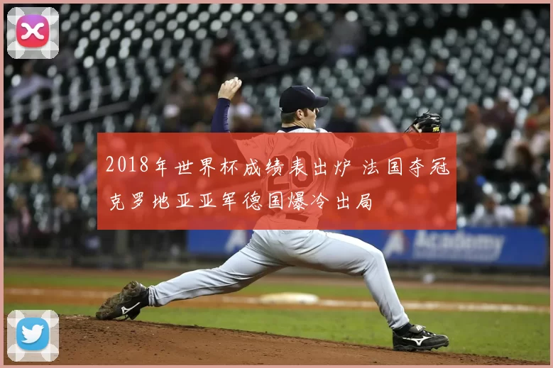 2018年世界杯成绩表出炉 法国夺冠克罗地亚亚军德国爆冷出局