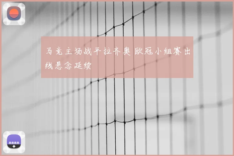 马竞主场战平拉齐奥 欧冠小组赛出线悬念延续