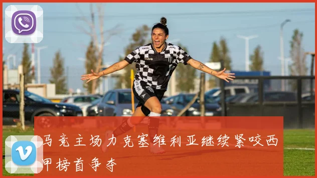 马竞主场力克塞维利亚继续紧咬西甲榜首争夺