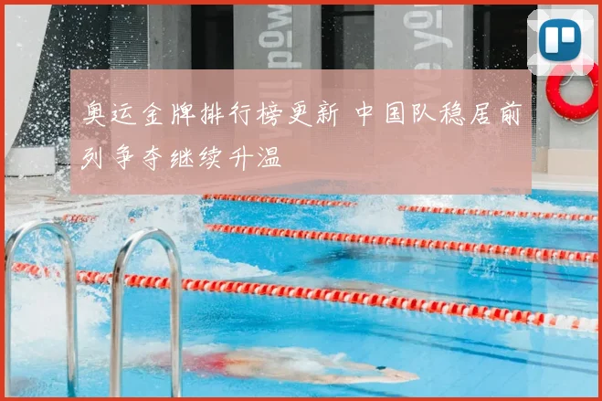 奥运金牌排行榜更新 中国队稳居前列争夺继续升温